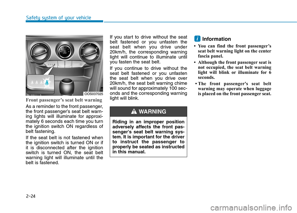 Hyundai Kona 2018 Service Manual 2-24
Safety system of your vehicle
Front passenger’s seat belt warning
As a reminder to the front passenger,
the front passenger’s seat belt warn-
ing lights will illuminate for approxi-
mately 6 Hyundai Kona 2018 Service Manual 2-24
Safety system of your vehicle
Front passenger’s seat belt warning
As a reminder to the front passenger,
the front passenger’s seat belt warn-
ing lights will illuminate for approxi-
mately 6