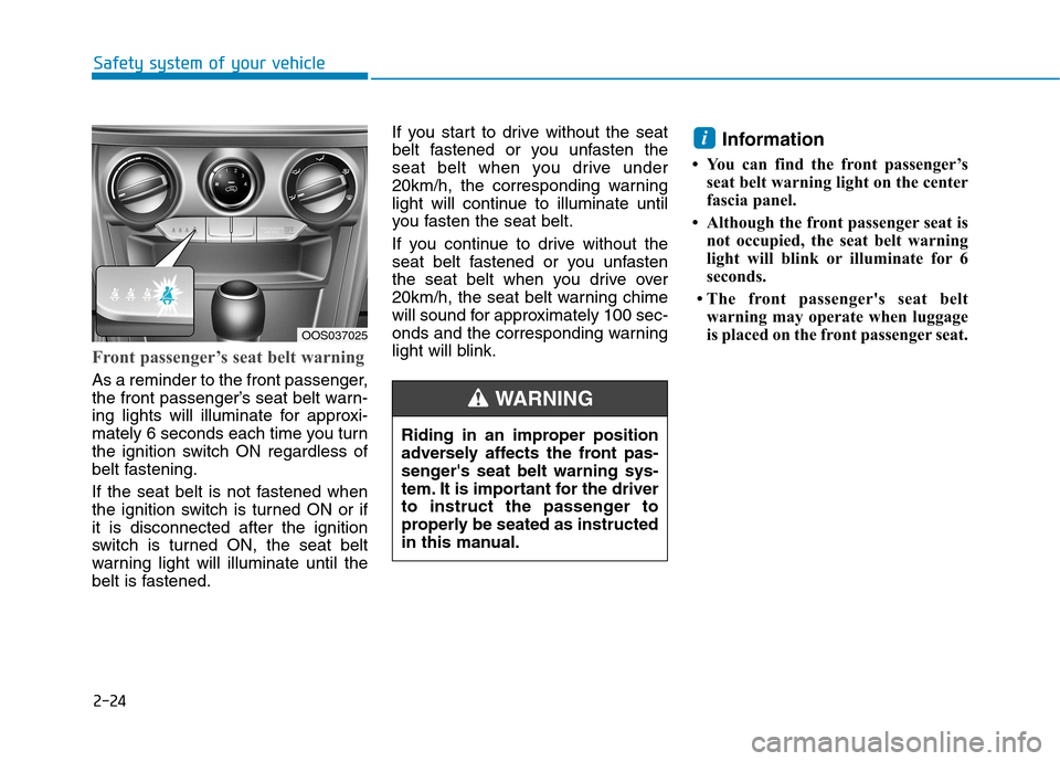 Hyundai Kona 2018  Owners Manual 2-24
Safety system of your vehicle
Front passenger’s seat belt warning
As a reminder to the front passenger, 
the front passenger’s seat belt warn-
ing lights will illuminate for approxi-
mately 6