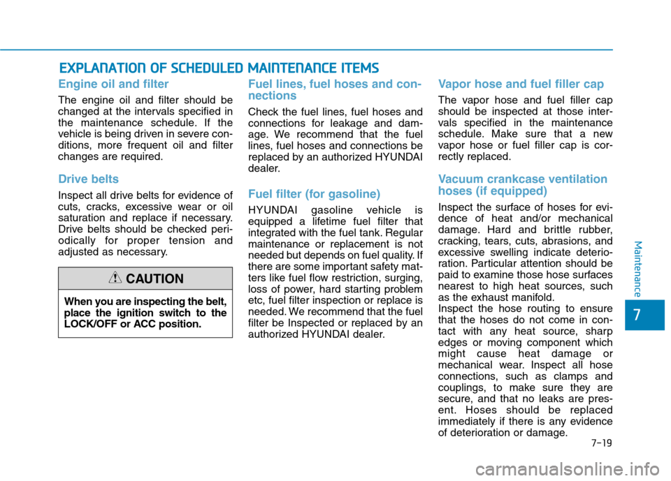 Hyundai Kona 2018  Owners Manual 7-19
7
Maintenance
EEXX PPLLAA NN AATTIIOO NN  OO FF  SS CC HH EEDD UU LLEE DD   MM AAIINN TTEENN AANN CCEE   IITT EEMM SS
Engine oil and filter
The engine oil and filter should be 
changed at the int