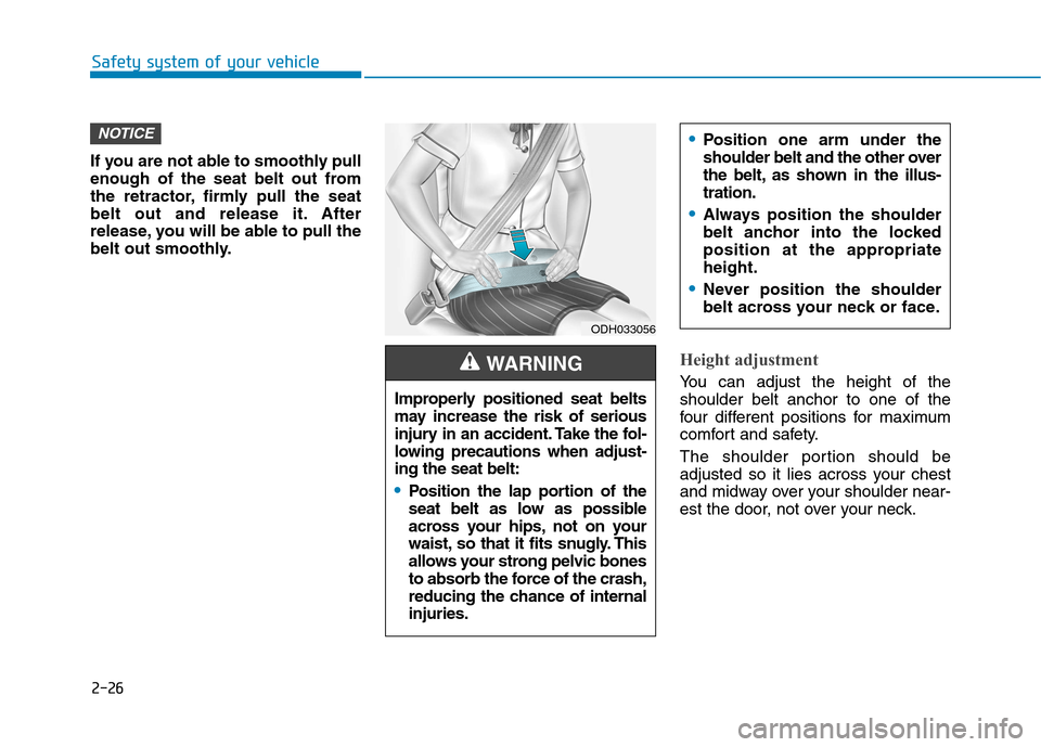 Hyundai Kona 2018 Service Manual 2-26
Safety system of your vehicle
If you are not able to smoothly pull 
enough of the seat belt out from
the retractor, firmly pull the seat
belt out and release it. After
release, you will be able t