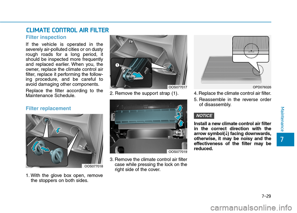 Hyundai Kona 2018 Owners Manual 7-29
7
Maintenance
CCLLIIMM AATTEE CC OO NNTTRR OO LL AA IIRR FF IILL TT EERR
Filter inspection
If the vehicle is operated in the
severely air-polluted cities or on dusty
rough roads for a long p Hyundai Kona 2018 Owners Manual 7-29
7
Maintenance
CCLLIIMM AATTEE CC OO NNTTRR OO LL AA IIRR FF IILL TT EERR
Filter inspection
If the vehicle is operated in the
severely air-polluted cities or on dusty
rough roads for a long p
