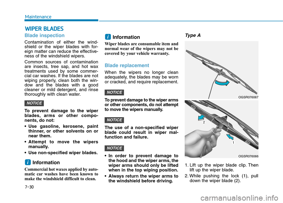 Hyundai Kona 2018  Owners Manual 7-30
MaintenanceW
W IIPP EERR   BB LLAA DDEESS
Blade inspection
Contamination of either the wind- 
shield or the wiper blades with for-
eign matter can reduce the effective-
ness of the windshield wip