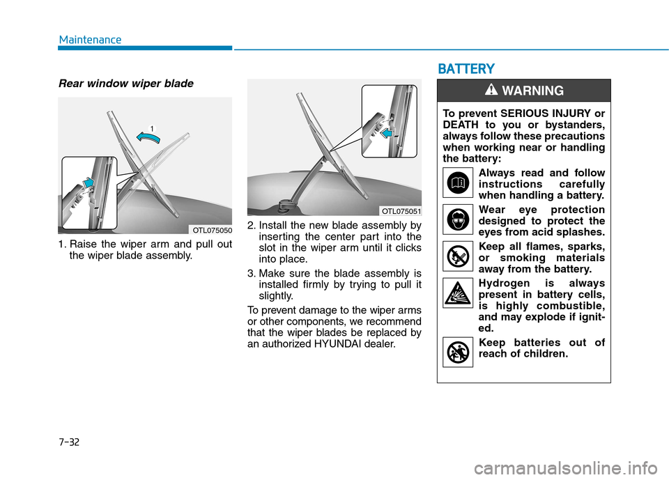 Hyundai Kona 2018 Owners Manual 7-32
Maintenance
Rear window wiper blade
1. Raise the wiper arm and pull outthe wiper blade assembly. 2. Install the new blade assembly by
inserting the center part into the
slot in the wiper arm un Hyundai Kona 2018 Owners Manual 7-32
Maintenance
Rear window wiper blade
1. Raise the wiper arm and pull outthe wiper blade assembly. 2. Install the new blade assembly by
inserting the center part into the
slot in the wiper arm un