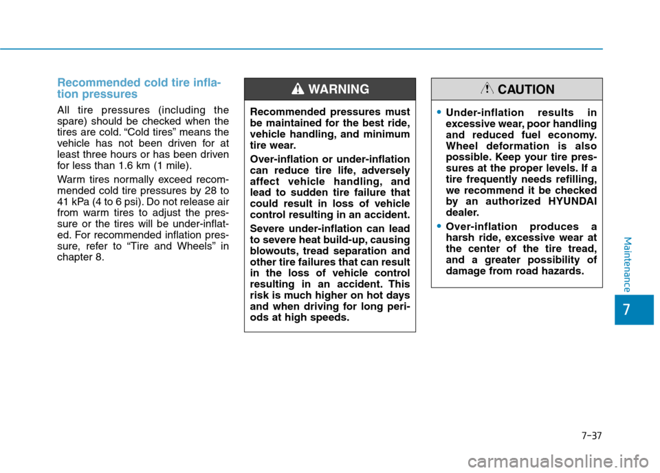 Hyundai Kona 2018 Owners Manual 7-37
7
Maintenance
Recommended cold tire infla- tion pressures
All tire pressures (including the
spare) should be checked when the
tires are cold. “Cold tires” means the
vehicle has not been dri Hyundai Kona 2018 Owners Manual 7-37
7
Maintenance
Recommended cold tire infla- tion pressures
All tire pressures (including the
spare) should be checked when the
tires are cold. “Cold tires” means the
vehicle has not been dri