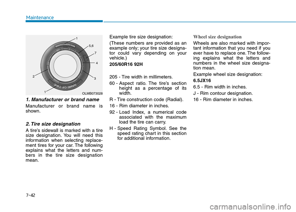 Hyundai Kona 2018 Owners Manual 7-42
Maintenance
1. Manufacturer or brand name
Manufacturer or brand name is
shown.
2. Tire size designation
A tire’s sidewall is marked with a tire
size designation. You will need this
informa Hyundai Kona 2018 Owners Manual 7-42
Maintenance
1. Manufacturer or brand name
Manufacturer or brand name is
shown.
2. Tire size designation
A tire’s sidewall is marked with a tire
size designation. You will need this
informa