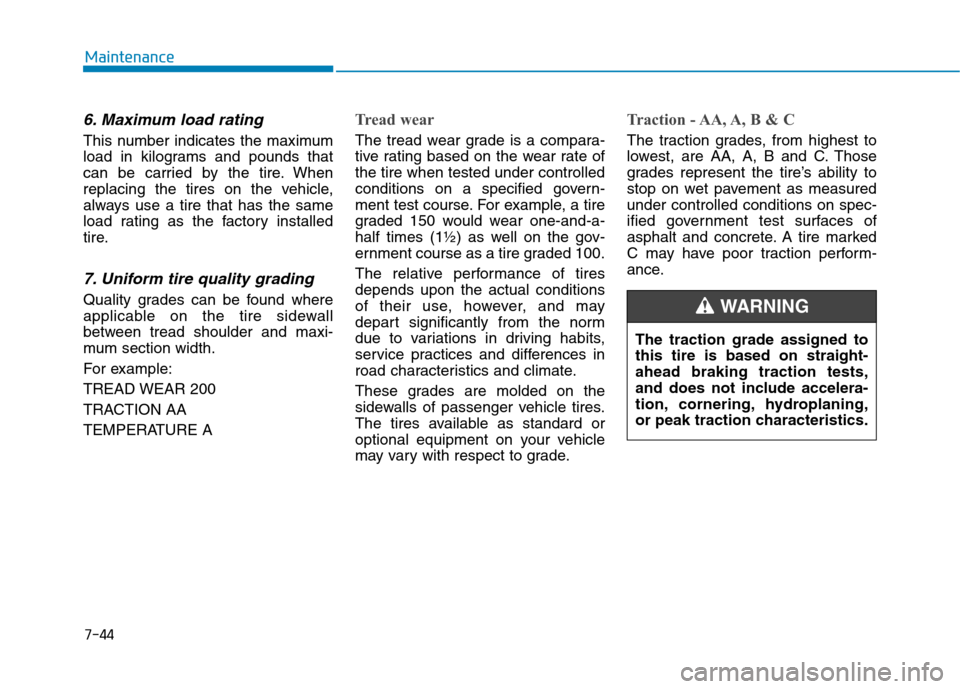 Hyundai Kona 2018 Owners Manual 7-44
Maintenance
6. Maximum load rating
This number indicates the maximum
load in kilograms and pounds that
can be carried by the tire. When
replacing the tires on the vehicle,
always use a tire that Hyundai Kona 2018 Owners Manual 7-44
Maintenance
6. Maximum load rating
This number indicates the maximum
load in kilograms and pounds that
can be carried by the tire. When
replacing the tires on the vehicle,
always use a tire that