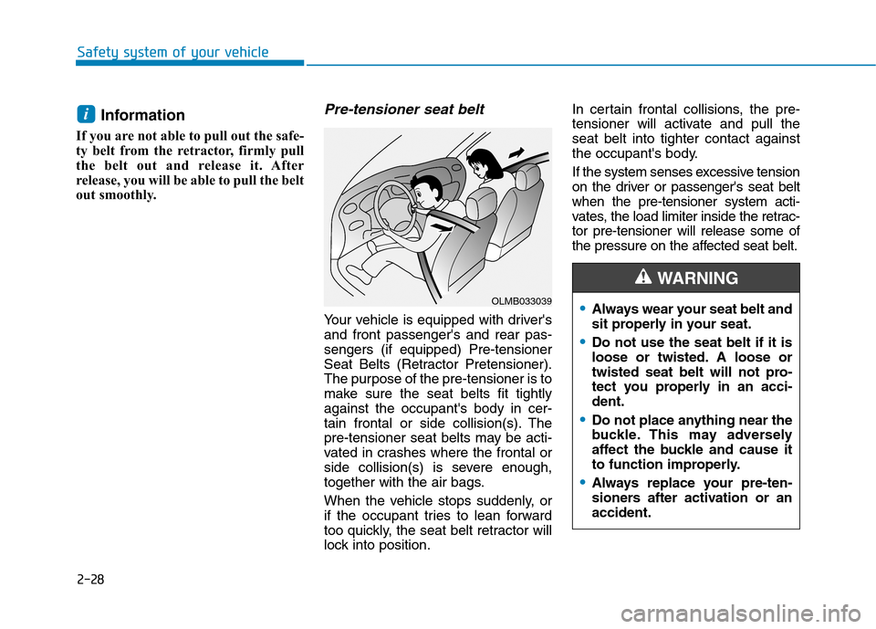 Hyundai Kona 2018 Service Manual 2-28
Safety system of your vehicle
Information
If you are not able to pull out the safe-
ty belt from the retractor, firmly pull
the belt out and release it. After
release, you will be able to pull Hyundai Kona 2018 Service Manual 2-28
Safety system of your vehicle
Information
If you are not able to pull out the safe-
ty belt from the retractor, firmly pull
the belt out and release it. After
release, you will be able to pull