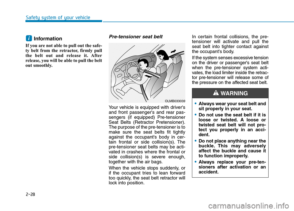 Hyundai Kona 2018 Service Manual 2-28
Safety system of your vehicle
Information 
If you are not able to pull out the safe- 
ty belt from the retractor, firmly pull
the belt out and release it. After
release, you will be able to pull 