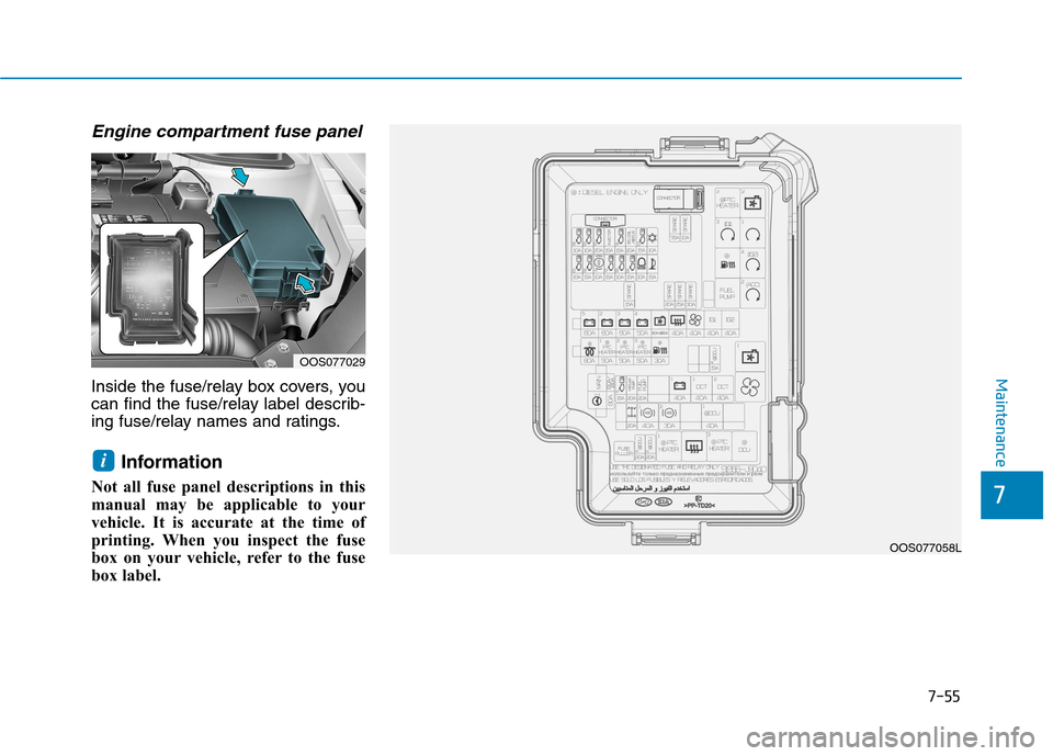 Hyundai Kona 2018  Owners Manual 7-55
7
Maintenance
Engine compartment fuse panel 
Inside the fuse/relay box covers, you 
can find the fuse/relay label describ-
ing fuse/relay names and ratings.Information
Not all fuse panel descript