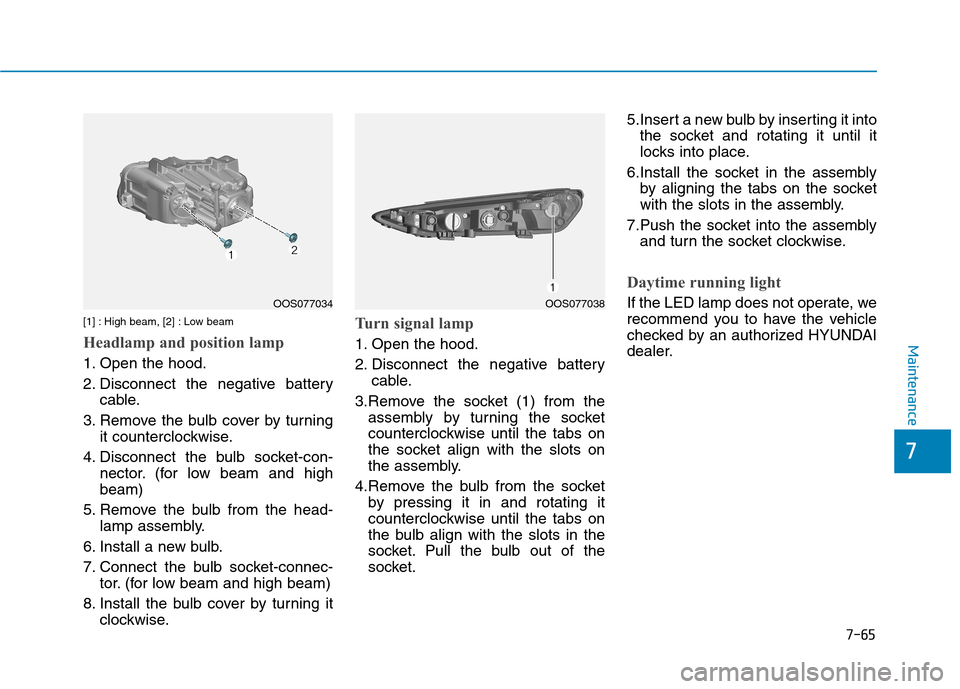 Hyundai Kona 2018  Owners Manual 7-65
7
Maintenance
[1] : High beam, [2] : Low beam
Headlamp and position lamp
1. Open the hood. 
2. Disconnect the negative batterycable.
3. Remove the bulb cover by turning it counterclockwise.
4. Di