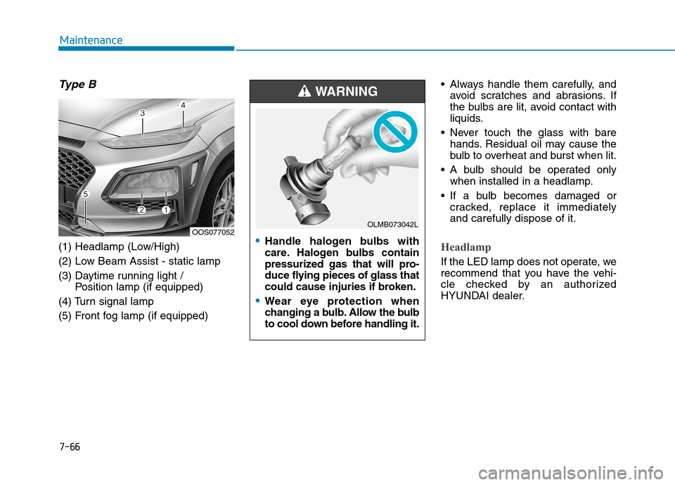 Hyundai Kona 2018 Owners Manual 7-66
Maintenance
Type B
(1) Headlamp (Low/High)
(2) Low Beam Assist - static lamp
(3) Daytime running light / Position lamp (if equipped)
(4) Turn signal lamp
(5) Front fog lamp (if equipped) Always Hyundai Kona 2018 Owners Manual 7-66
Maintenance
Type B
(1) Headlamp (Low/High)
(2) Low Beam Assist - static lamp
(3) Daytime running light / Position lamp (if equipped)
(4) Turn signal lamp
(5) Front fog lamp (if equipped) Always