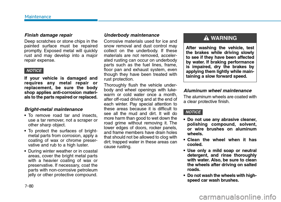 Hyundai Kona 2018 Owners Manual 7-80
Maintenance
Finish damage repair
Deep scratches or stone chips in the
painted surface must be repaired
promptly. Exposed metal will quickly
rust and may develop into a major
repair expense.
If Hyundai Kona 2018 Owners Manual 7-80
Maintenance
Finish damage repair
Deep scratches or stone chips in the
painted surface must be repaired
promptly. Exposed metal will quickly
rust and may develop into a major
repair expense.
If