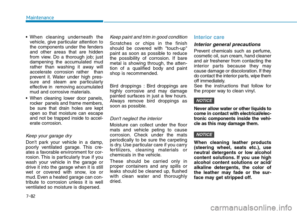 Hyundai Kona 2018 Owners Manual 7-82
Maintenance
vehicle, give particular attention to
the components under the fendersand other areas that are hidden
from view. Do a thorough job; just
dampening the accumulated mud
rather than was Hyundai Kona 2018 Owners Manual 7-82
Maintenance
vehicle, give particular attention to
the components under the fendersand other areas that are hidden
from view. Do a thorough job; just
dampening the accumulated mud
rather than was
