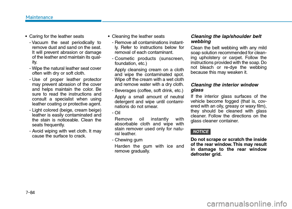 Hyundai Kona 2018 Owners Manual 7-84
Maintenance
Caring for the leather seats- Vacuum the seat periodically toremove dust and sand on the seat.
It will prevent abrasion or damageof the leather and maintain its qual-
ity.
- Wipe th Hyundai Kona 2018 Owners Manual 7-84
Maintenance
Caring for the leather seats- Vacuum the seat periodically toremove dust and sand on the seat.
It will prevent abrasion or damageof the leather and maintain its qual-
ity.
- Wipe th