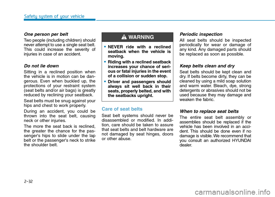 Hyundai Kona 2018 Workshop Manual 2-32
Safety system of your vehicle
One person per belt
Two people (including children) should
never attempt to use a single seat belt.
This could increase the severity of
injuries in case of an acci Hyundai Kona 2018 Workshop Manual 2-32
Safety system of your vehicle
One person per belt
Two people (including children) should
never attempt to use a single seat belt.
This could increase the severity of
injuries in case of an acci