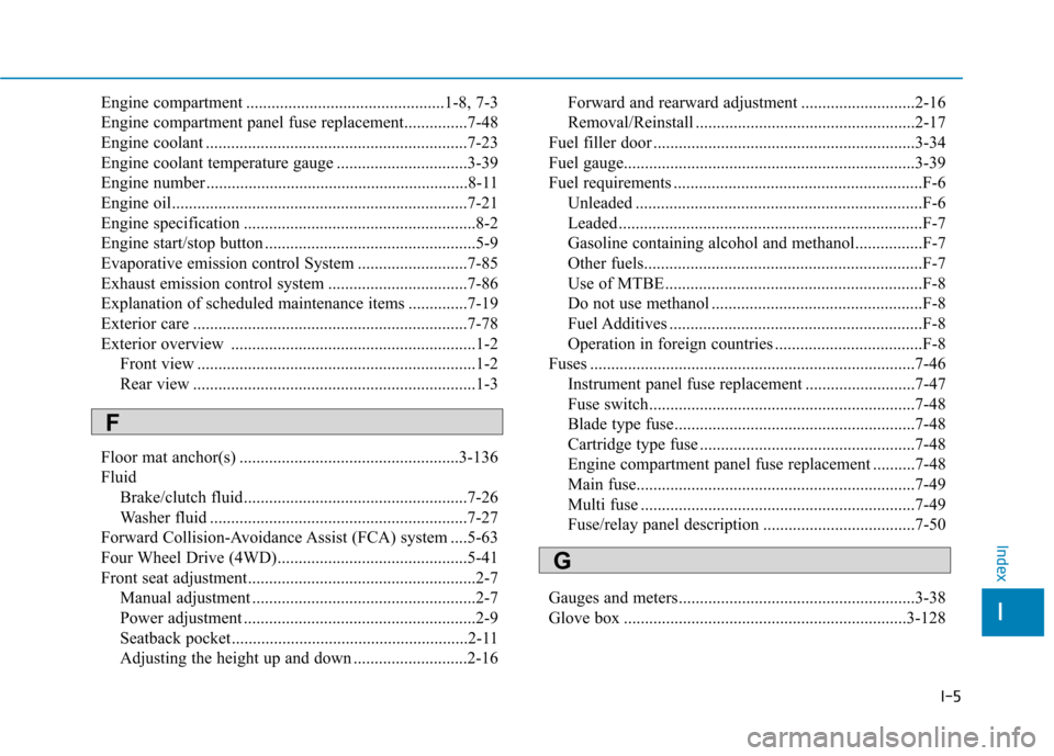 Hyundai Kona 2018  Owners Manual I-5
Engine compartment ...............................................1-8, 7-3 
Engine compartment panel fuse replacement...............7-48
Engine coolant ............................................