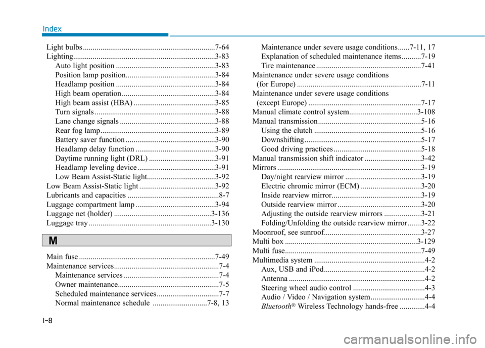 Hyundai Kona 2018 Owners Manual I-8Light bulbs ....................................................................7-64
Lighting.........................................................................3-83
Auto light position ..... Hyundai Kona 2018 Owners Manual I-8Light bulbs ....................................................................7-64
Lighting.........................................................................3-83
Auto light position .....