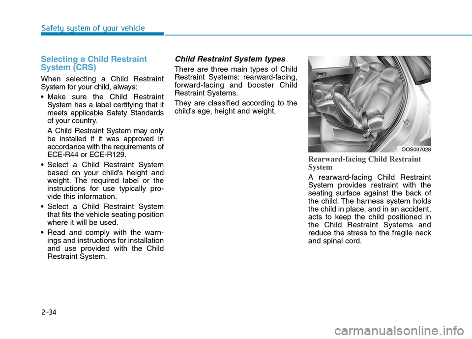 Hyundai Kona 2018  Owners Manual 2-34
Safety system of your vehicle
Selecting a Child Restraint System (CRS) 
When selecting a Child Restraint 
System for your child, always: 
 Make sure the Child RestraintSystem has a label certifyi