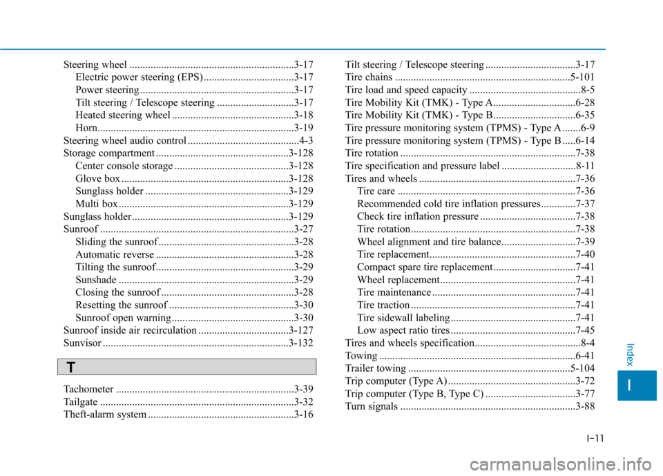 Hyundai Kona 2018  Owners Manual I-11
Steering wheel ..............................................................3-17
Electric power steering (EPS) ..................................3-17 
Power steering ............................