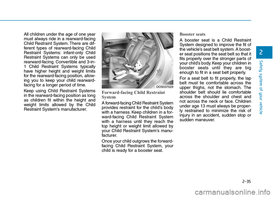 Hyundai Kona 2018 Workshop Manual 2-35
Safety system of your vehicle
2
All children under the age of one year
must always ride in a rearward-facing
Child Restraint System. There are dif-
ferent types of rearward-facing Child
Restrain Hyundai Kona 2018 Workshop Manual 2-35
Safety system of your vehicle
2
All children under the age of one year
must always ride in a rearward-facing
Child Restraint System. There are dif-
ferent types of rearward-facing Child
Restrain