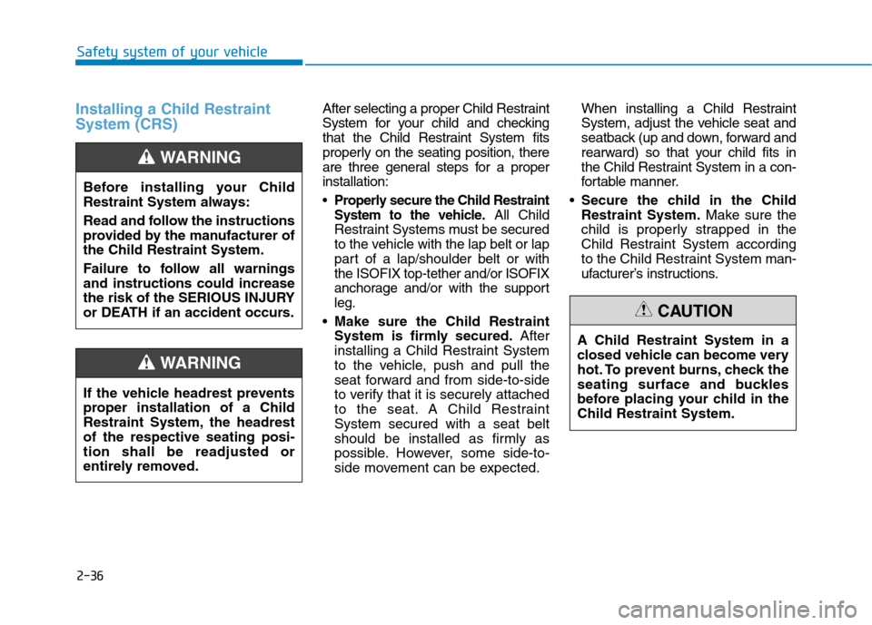 Hyundai Kona 2018 Workshop Manual 2-36
Safety system of your vehicle
Installing a Child Restraint System (CRS)After selecting a proper Child Restraint
System for your child and checking
that the Child Restraint System fits
properly o Hyundai Kona 2018 Workshop Manual 2-36
Safety system of your vehicle
Installing a Child Restraint System (CRS)After selecting a proper Child Restraint
System for your child and checking
that the Child Restraint System fits
properly o