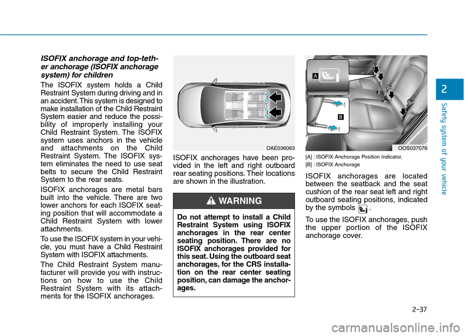 Hyundai Kona 2018 Workshop Manual 2-37
Safety system of your vehicle
2
ISOFIX anchorage and top-teth-er anchorage (ISOFIX anchorage
system) for children
The ISOFIX system holds a Child
Restraint System during driving and in
an accid Hyundai Kona 2018 Workshop Manual 2-37
Safety system of your vehicle
2
ISOFIX anchorage and top-teth-er anchorage (ISOFIX anchorage
system) for children
The ISOFIX system holds a Child
Restraint System during driving and in
an accid