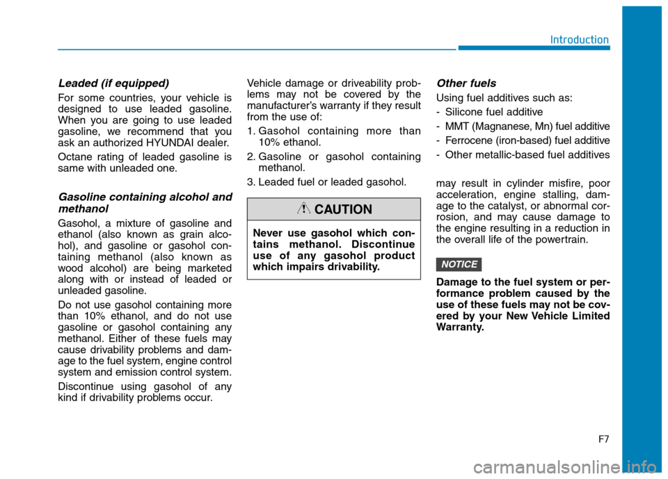 Hyundai Kona 2018 Owners Manual F7
Introduction
Leaded (if equipped)
For some countries, your vehicle is
designed to use leaded gasoline.
When you are going to use leaded
gasoline, we recommend that you
ask an authorized HYUNDAI de Hyundai Kona 2018 Owners Manual F7
Introduction
Leaded (if equipped)
For some countries, your vehicle is
designed to use leaded gasoline.
When you are going to use leaded
gasoline, we recommend that you
ask an authorized HYUNDAI de