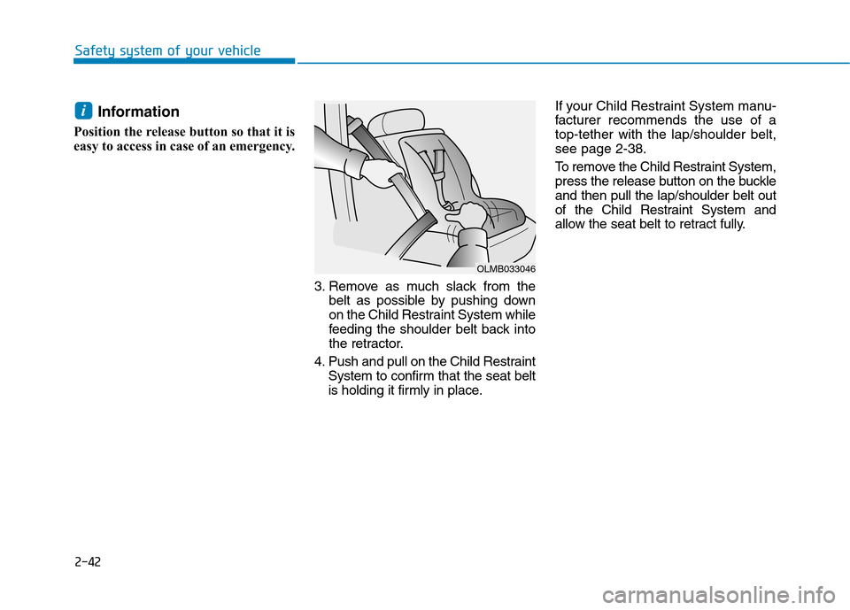 Hyundai Kona 2018 Repair Manual 2-42
Safety system of your vehicle
Information
Position the release button so that it is
easy to access in case of an emergency.
3. Remove as much slack from thebelt as possible by pushing down
on th Hyundai Kona 2018 Repair Manual 2-42
Safety system of your vehicle
Information
Position the release button so that it is
easy to access in case of an emergency.
3. Remove as much slack from thebelt as possible by pushing down
on th