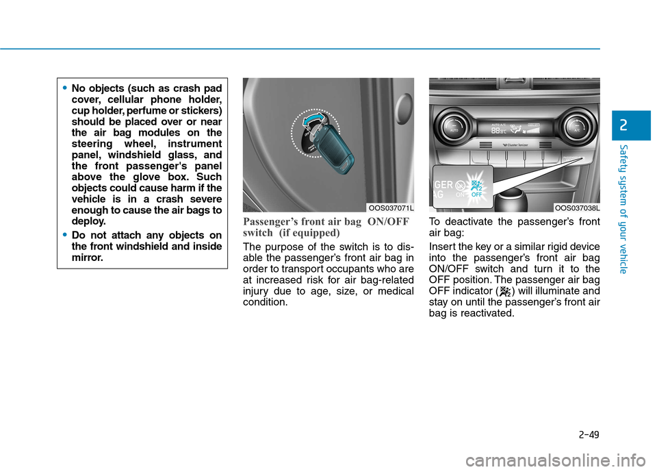 Hyundai Kona 2018 Repair Manual 2-49
Safety system of your vehicle
2
Passenger’s front air bag ON/OFF
switch (if equipped)
The purpose of the switch is to dis-
able the passenger’s front air bag in
order to transport occupan Hyundai Kona 2018 Repair Manual 2-49
Safety system of your vehicle
2
Passenger’s front air bag ON/OFF
switch (if equipped)
The purpose of the switch is to dis-
able the passenger’s front air bag in
order to transport occupan