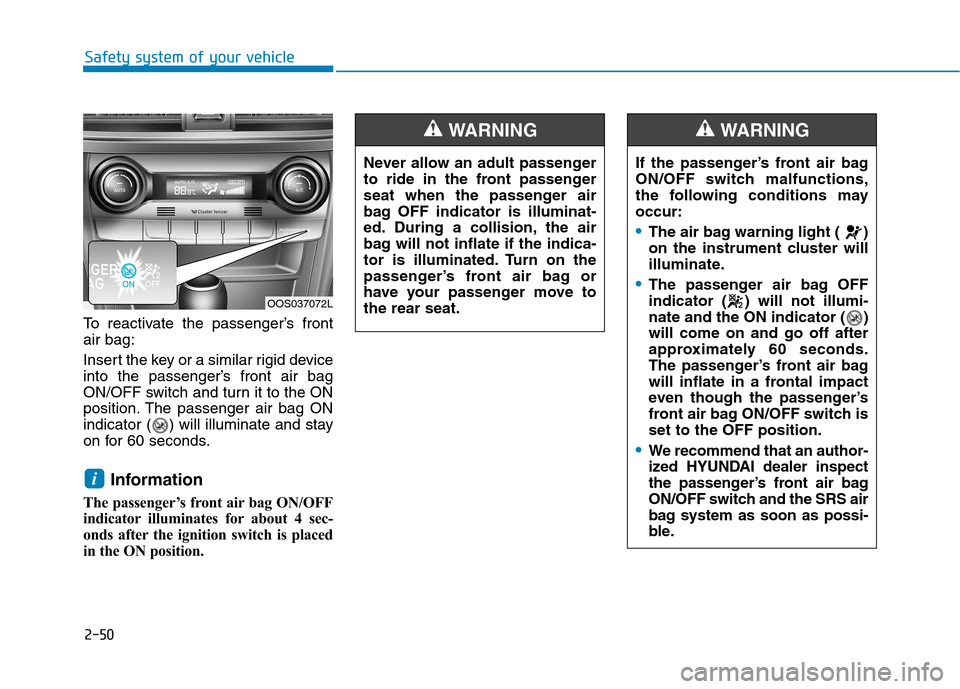 Hyundai Kona 2018 Repair Manual 2-50
Safety system of your vehicle
To reactivate the passenger’s front air bag:
Insert the key or a similar rigid device
into the passenger’s front air bag
ON/OFF switch and turn it to the ON
po Hyundai Kona 2018 Repair Manual 2-50
Safety system of your vehicle
To reactivate the passenger’s front air bag:
Insert the key or a similar rigid device
into the passenger’s front air bag
ON/OFF switch and turn it to the ON
po