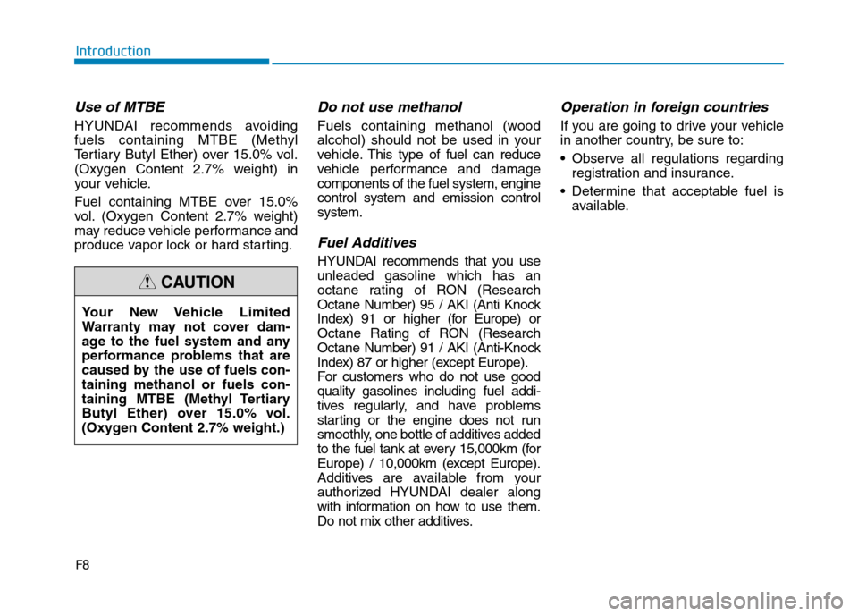 Hyundai Kona 2018  Owners Manual F8
Introduction
Use of MTBE
HYUNDAI recommends avoiding 
fuels containing MTBE (Methyl
Tertiary Butyl Ether) over 15.0% vol.
(Oxygen Content 2.7% weight) in
your vehicle. 
Fuel containing MTBE over 15