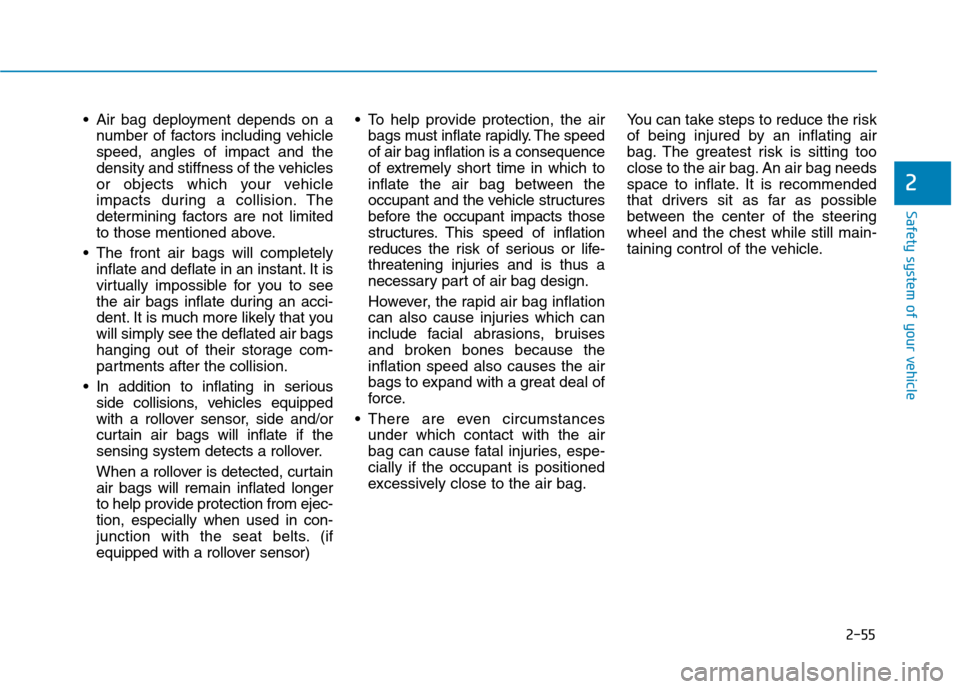 Hyundai Kona 2018  Owners Manual 2-55
Safety system of your vehicle
2
 Air bag deployment depends on anumber of factors including vehicle speed, angles of impact and the
density and stiffness of the vehicles
or objects which your veh