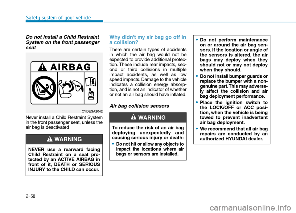 Hyundai Kona 2018 Manual PDF 2-58
Safety system of your vehicle
Do not install a Child RestraintSystem on the front passenger
seat
Never install a Child Restraint System in the front passenger seat, unless the
air bag is deactiva Hyundai Kona 2018 Manual PDF 2-58
Safety system of your vehicle
Do not install a Child RestraintSystem on the front passenger
seat
Never install a Child Restraint System in the front passenger seat, unless the
air bag is deactiva