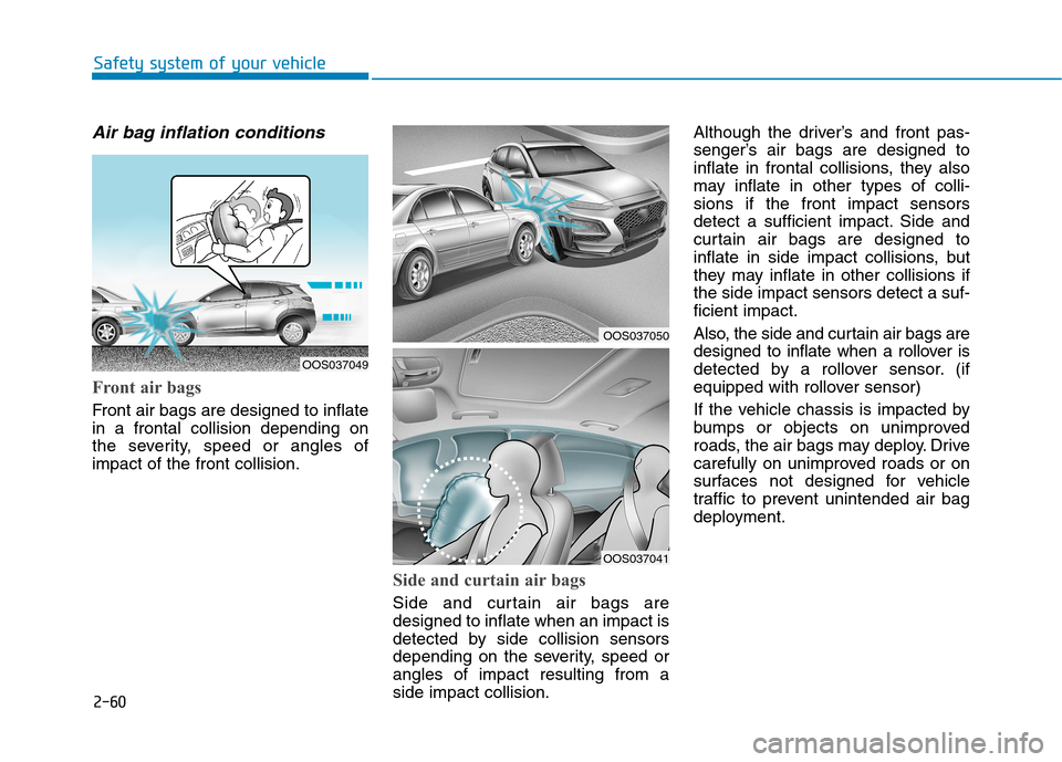 Hyundai Kona 2018 Manual PDF 2-60
Safety system of your vehicle
Air bag inflation conditions
Front air bags
Front air bags are designed to inflate in a frontal collision depending on
the severity, speed or angles ofimpact of th Hyundai Kona 2018 Manual PDF 2-60
Safety system of your vehicle
Air bag inflation conditions
Front air bags
Front air bags are designed to inflate in a frontal collision depending on
the severity, speed or angles ofimpact of th