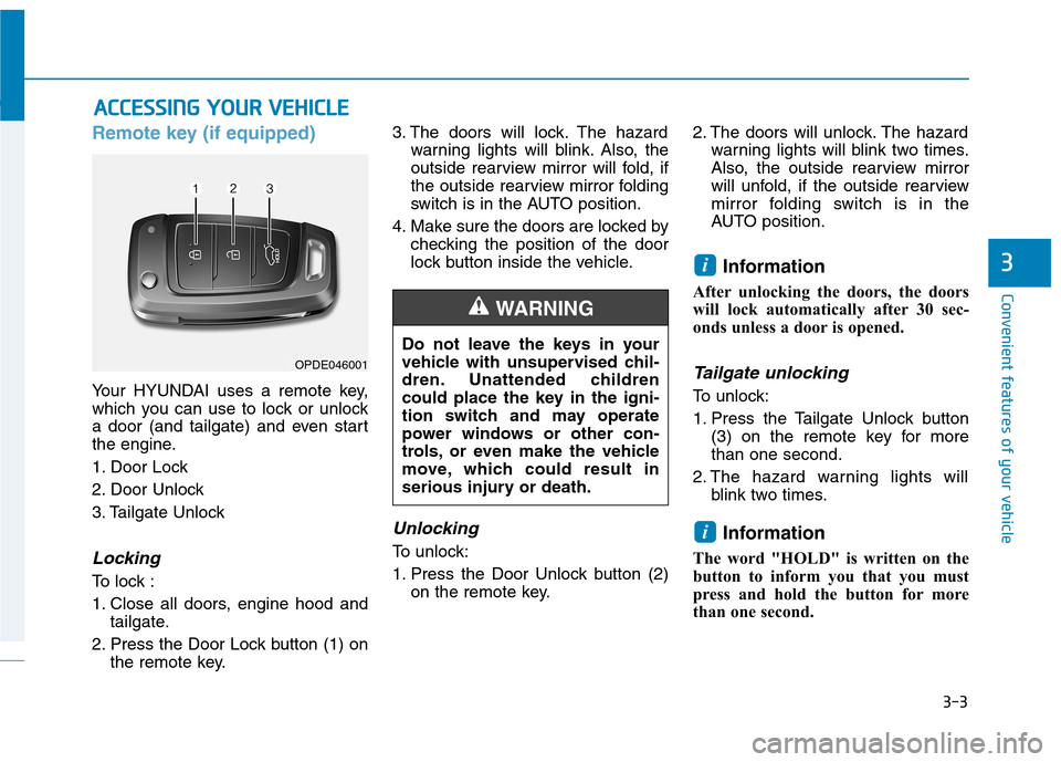 Hyundai Kona 2018  Owners Manual 3-3
Convenient features of your vehicle
3
Remote key (if equipped)
Your HYUNDAI uses a remote key, 
which you can use to lock or unlock
a door (and tailgate) and even start
the engine. 
1. Door Lock 
