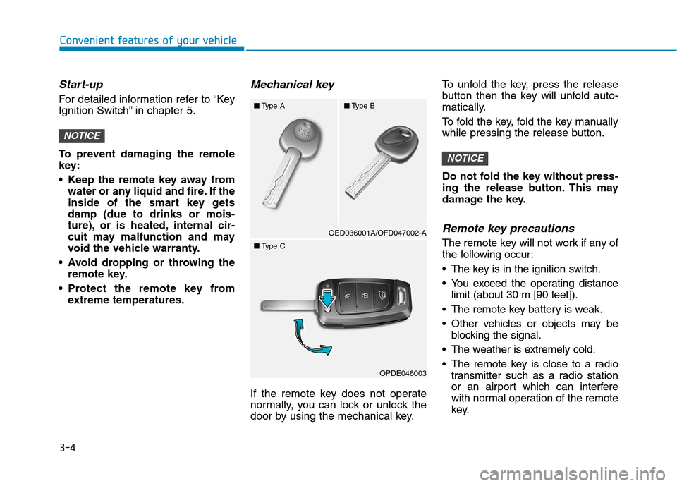 Hyundai Kona 2018  Owners Manual 3-4
Convenient features of your vehicle
Start-up 
For detailed information refer to “Key 
Ignition Switch” in chapter 5. 
To prevent damaging the remote 
key: 
• Keep the remote key away fromwat