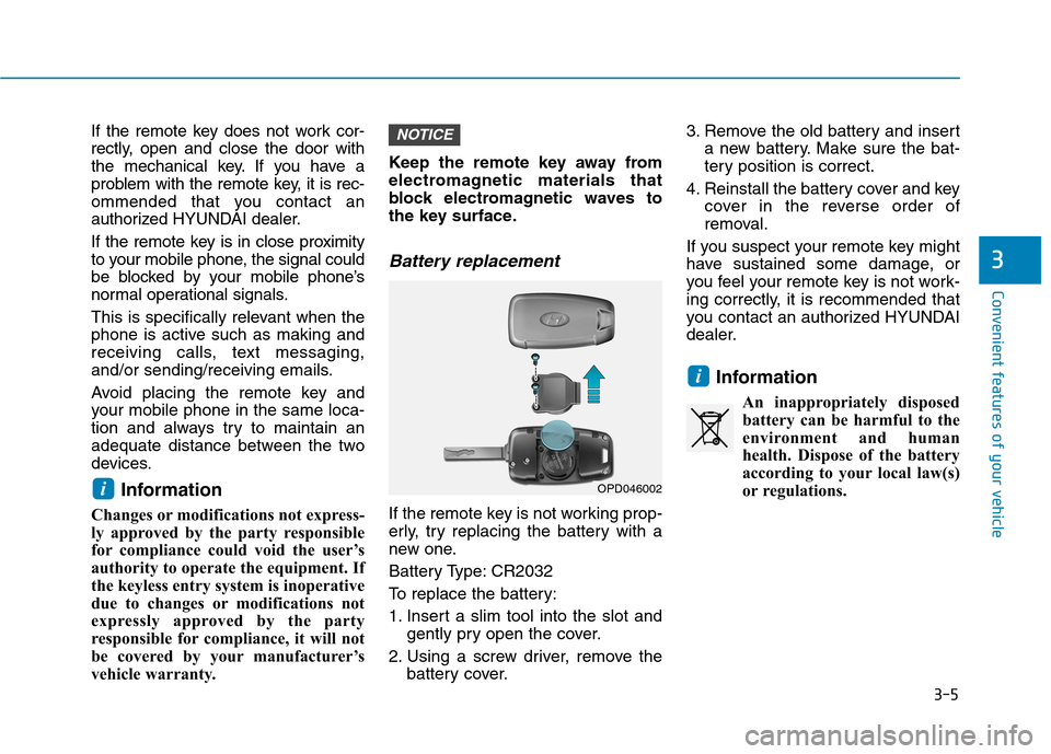 Hyundai Kona 2018  Owners Manual 3-5
Convenient features of your vehicle
3
If the remote key does not work cor- 
rectly, open and close the door with
the mechanical key. If you have a
problem with the remote key, it is rec-
ommended 