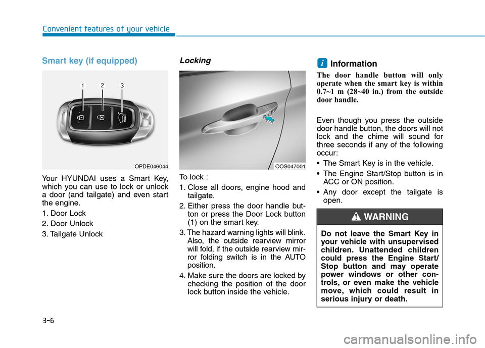 Hyundai Kona 2018 Manual Online 3-6
Convenient features of your vehicle
Smart key (if equipped)
Your HYUNDAI uses a Smart Key,
which you can use to lock or unlock
a door (and tailgate) and even start
the engine.
1. Door Lock
2. D Hyundai Kona 2018 Manual Online 3-6
Convenient features of your vehicle
Smart key (if equipped)
Your HYUNDAI uses a Smart Key,
which you can use to lock or unlock
a door (and tailgate) and even start
the engine.
1. Door Lock
2. D