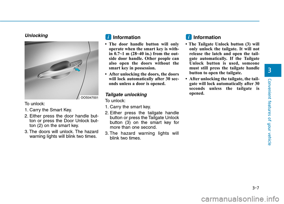 Hyundai Kona 2018 Manual Online 3-7
Convenient features of your vehicle
3
Unlocking
To unlock:
1. Carry the Smart Key.
2. Either press the door handle but-ton or press the Door Unlock but-
ton (2) on the smart key.
3. The doors wi Hyundai Kona 2018 Manual Online 3-7
Convenient features of your vehicle
3
Unlocking
To unlock:
1. Carry the Smart Key.
2. Either press the door handle but-ton or press the Door Unlock but-
ton (2) on the smart key.
3. The doors wi