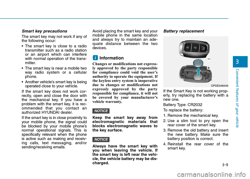 Hyundai Kona 2018  Owners Manual 3-9
Convenient features of your vehicle
3
Smart key precautions
The smart key may not work if any of 
the following occur: 
 The smart key is close to a radiotransmitter such as a radio station 
or an