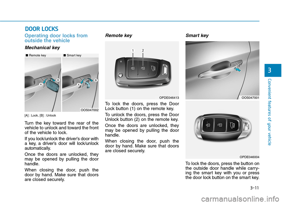 Hyundai Kona 2018 Owners Manual 3-11
Convenient features of your vehicle
3
Operating door locks from 
outside the vehicle 
Mechanical key
[A] : Lock, [B] : Unlock 
Turn the key toward the rear of the 
vehicle to unlock and toward th