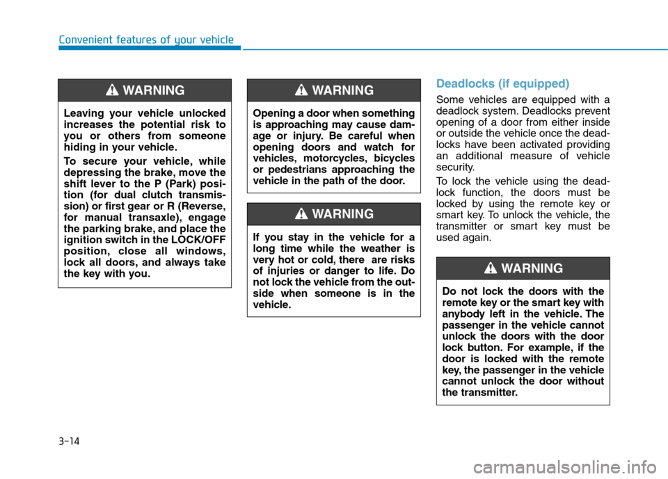 Hyundai Kona 2018 Owners Manual 3-14
Convenient features of your vehicle
Deadlocks (if equipped)
Some vehicles are equipped with a
deadlock system. Deadlocks preventopening of a door from either inside
or outside the vehicle once t Hyundai Kona 2018 Owners Manual 3-14
Convenient features of your vehicle
Deadlocks (if equipped)
Some vehicles are equipped with a
deadlock system. Deadlocks preventopening of a door from either inside
or outside the vehicle once t