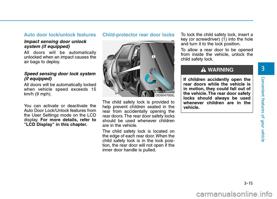 Hyundai Kona 2018 Owners Manual 3-15
Convenient features of your vehicle
3
Auto door lock/unlock features
Impact sensing door unlocksystem (if equipped)
All doors will be automatically
unlocked when an impact causes the
air bags t Hyundai Kona 2018 Owners Manual 3-15
Convenient features of your vehicle
3
Auto door lock/unlock features
Impact sensing door unlocksystem (if equipped)
All doors will be automatically
unlocked when an impact causes the
air bags t