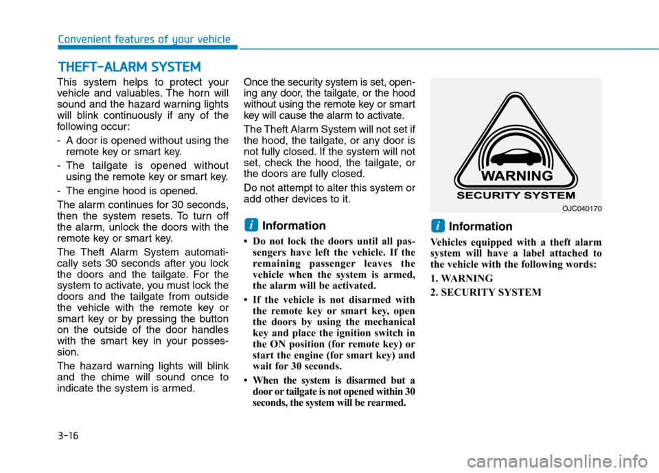 Hyundai Kona 2018  Owners Manual 3-16
Convenient features of your vehicle
This system helps to protect your 
vehicle and valuables. The horn will
sound and the hazard warning lights
will blink continuously if any of the
following occ