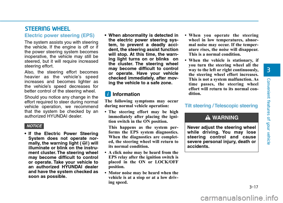 Hyundai Kona 2018 Owners Manual 3-17
Convenient features of your vehicle
3
Electric power steering (EPS)
The system assists you with steering
the vehicle. If the engine is off or if
the power steering system becomes
inoperative, th Hyundai Kona 2018 Owners Manual 3-17
Convenient features of your vehicle
3
Electric power steering (EPS)
The system assists you with steering
the vehicle. If the engine is off or if
the power steering system becomes
inoperative, th