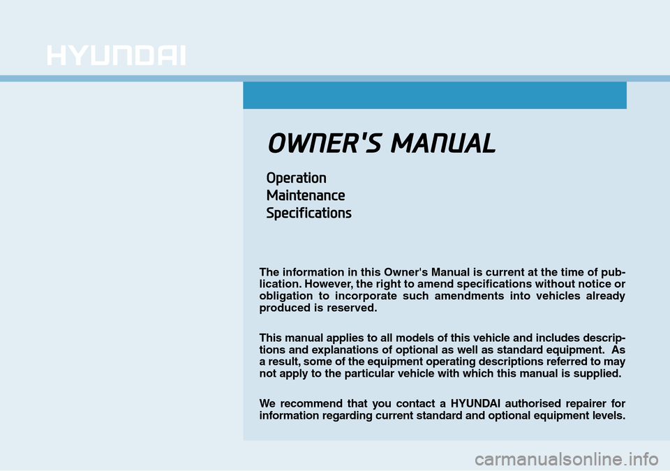 Hyundai Kona 2018  Owners Manual - RHD (UK, Australia) OWNERS  MANUAL
Operation
Maintenance
Specifications
The information in this Owners Manual is current at the time of pub-
lication. However, the right to amend specifications without notice or
obliga