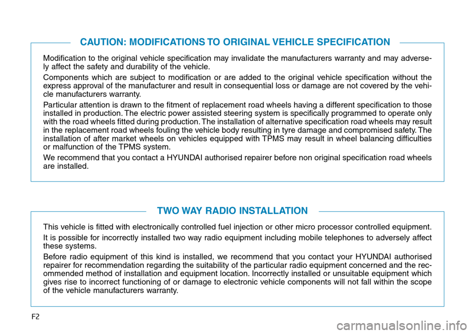 Hyundai Kona 2018  Owners Manual - RHD (UK, Australia) F2
Modification to the original vehicle specification may invalidate the manufacturers warranty and may adverse-
ly affect the safety and durability of the vehicle.
Components which are subject to mod