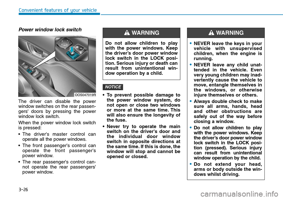 Hyundai Kona 2018 Owners Manual - RHD (UK, Australia) 3-26
Convenient features of your vehicle
Power window lock switch
The driver can disable the power
window switches on the rear passen-
gers doors by pressing the power
window lock switch.
When the po Hyundai Kona 2018 Owners Manual - RHD (UK, Australia) 3-26
Convenient features of your vehicle
Power window lock switch
The driver can disable the power
window switches on the rear passen-
gers doors by pressing the power
window lock switch.
When the po