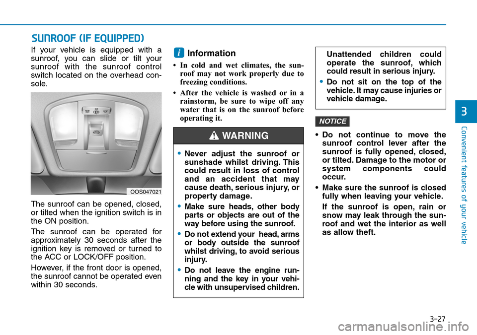 Hyundai Kona 2018 Owners Manual - RHD (UK, Australia) 3-27
Convenient features of your vehicle
3
If your vehicle is equipped with a
sunroof, you can slide or tilt your
sunroof with the sunroof control
switch located on the overhead con-
sole.
The sunroof Hyundai Kona 2018 Owners Manual - RHD (UK, Australia) 3-27
Convenient features of your vehicle
3
If your vehicle is equipped with a
sunroof, you can slide or tilt your
sunroof with the sunroof control
switch located on the overhead con-
sole.
The sunroof