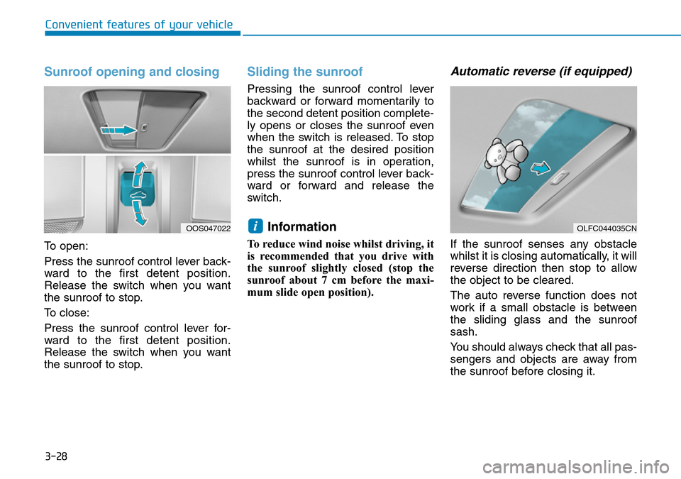 Hyundai Kona 2018 Owners Manual - RHD (UK, Australia) 3-28
Convenient features of your vehicle
Sunroof opening and closing
To open:
Press the sunroof control lever back-
ward to the first detent position.
Release the switch when you want
the sunroof to s Hyundai Kona 2018 Owners Manual - RHD (UK, Australia) 3-28
Convenient features of your vehicle
Sunroof opening and closing
To open:
Press the sunroof control lever back-
ward to the first detent position.
Release the switch when you want
the sunroof to s